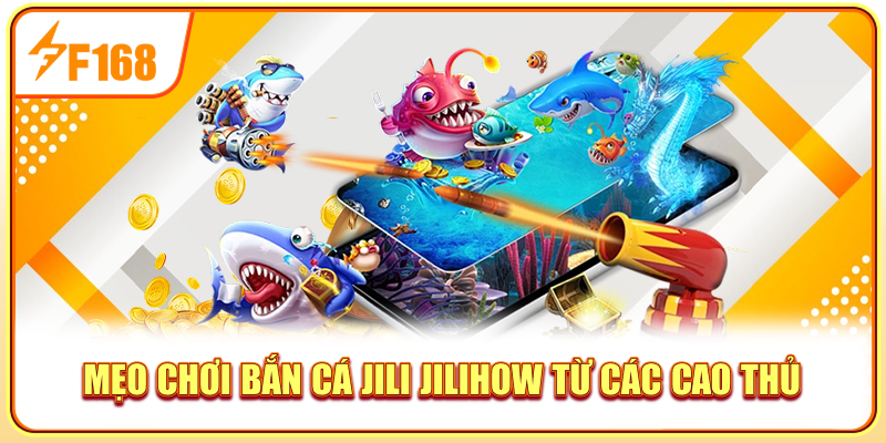 Mẹo chơi bắn cá Jili Jilihow từ các cao thủ