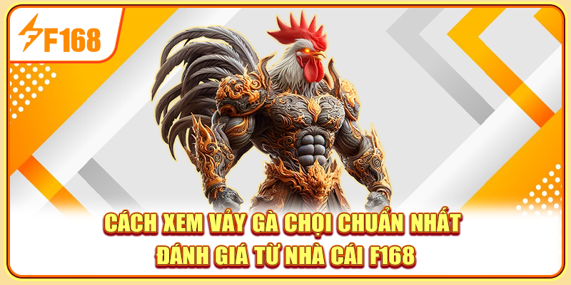 Cách Xem Vảy Gà Chọi Chuẩn Nhất Đánh Giá Từ Nhà Cái F168