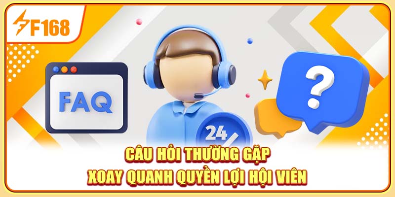 Câu hỏi thường gặp xoay quanh quyền lợi hội viên Câu hỏi thường gặp xoay quanh quyền lợi hội viên