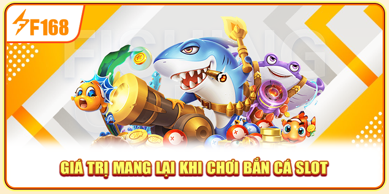 Giá trị mang lại khi chơi bắn cá slot