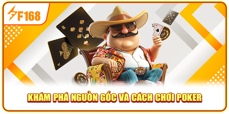 Khám phá nguồn gốc và cách chơi Poker