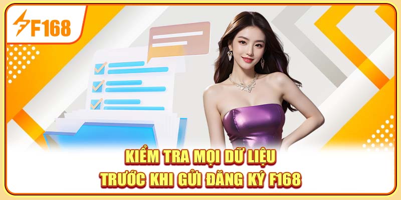 Kiểm tra mọi dữ liệu trước khi gửi đăng ký F168 Kiểm tra mọi dữ liệu trước khi gửi đăng ký F168