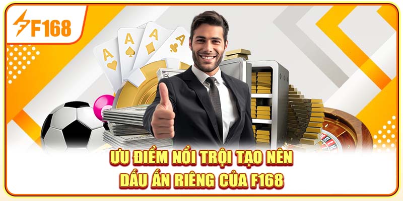 Ưu điểm nổi trội tạo nên dấu ấn riêng của F168 Ưu điểm nổi trội tạo nên dấu ấn riêng của F168