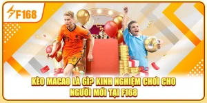 Kèo Macao Là Gì? Kinh Nghiệm Chơi Cho Người Mới Tại F168